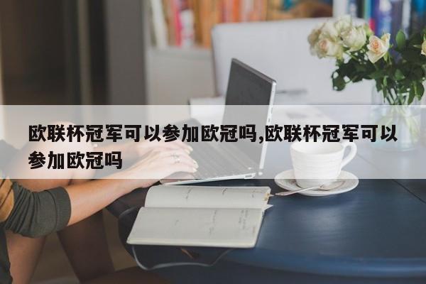 欧联杯冠军可以参加欧冠吗,欧联杯冠军可以参加欧冠吗