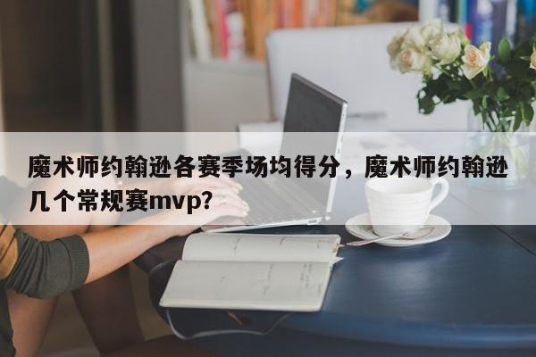 魔术师约翰逊各赛季场均得分，魔术师约翰逊几个常规赛mvp？