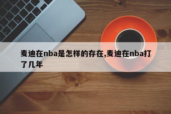 麦迪在nba是怎样的存在,麦迪在nba打了几年