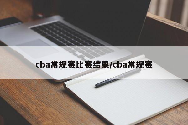 cba常规赛比赛结果/cba常规赛