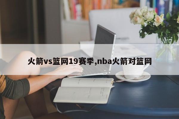 火箭vs篮网19赛季,nba火箭对篮网