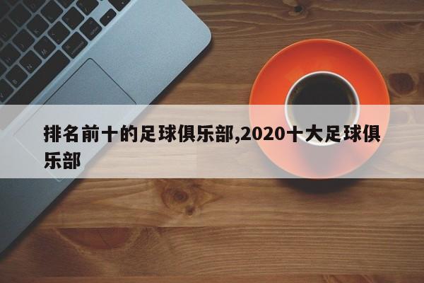 排名前十的足球俱乐部,2020十大足球俱乐部