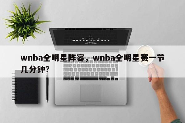 wnba全明星阵容，wnba全明星赛一节几分钟？