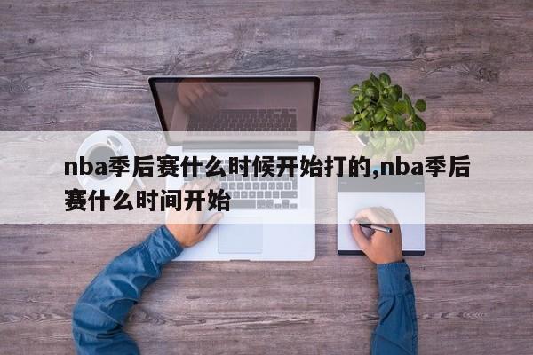 nba季后赛什么时候开始打的,nba季后赛什么时间开始