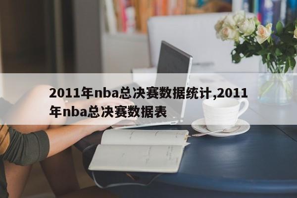 2011年nba总决赛数据统计,2011年nba总决赛数据表